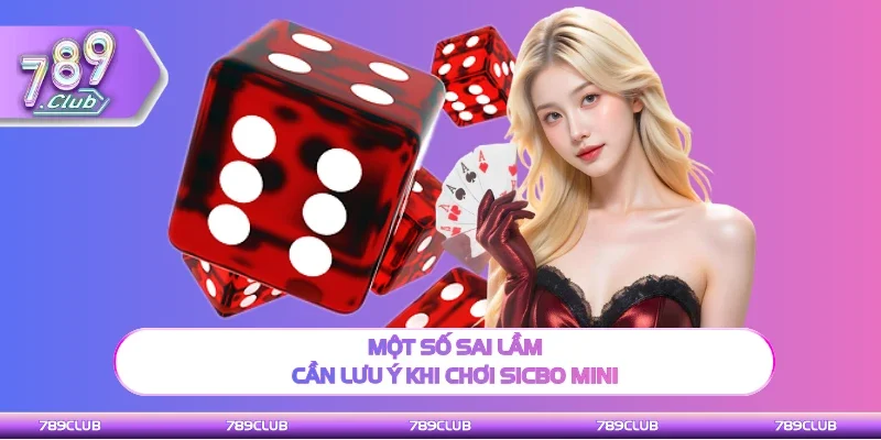 Chia sẻ sai lầm cần lưu ý khi chơi Sicbo mini