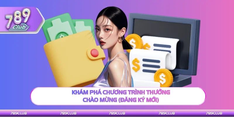 Khám phá ưu đãi thưởng chào mừng (đăng ký mới)