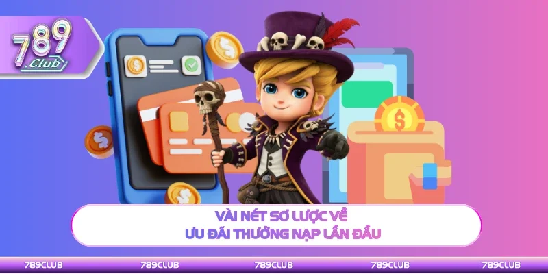 Thông tin sơ lược về ưu đãi thưởng nạp lần đầu