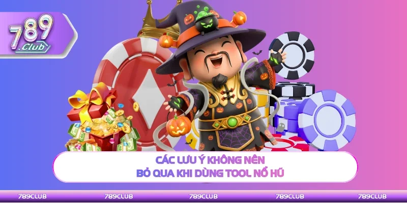 Những điều chú ý không nên bỏ qua khi dùng tool nổ hũ