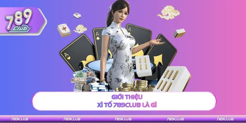 Giới thiệu Xì Tố 789Club chính xác