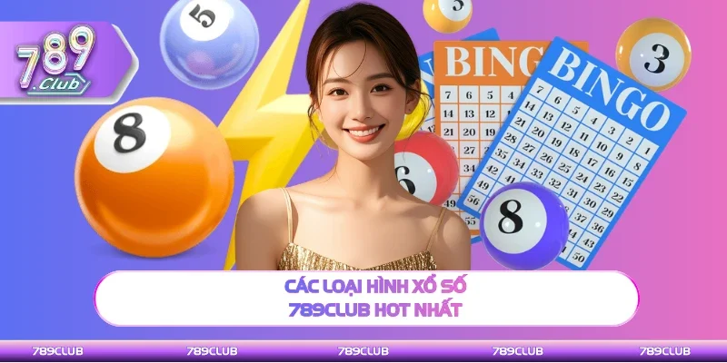 Chia dẻ đầy đủ loại hình xổ số 789Club hot nhất