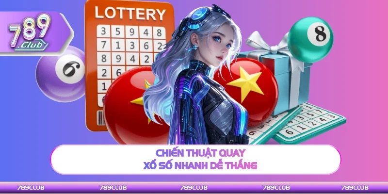 Mẹo hay quay xổ số nhanh dễ thắng